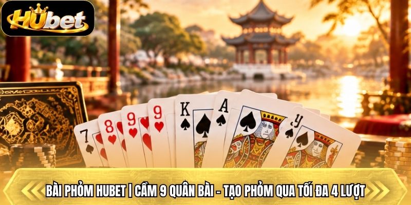 Bài Phỏm Hubet | Cầm 9 Quân Bài - Tạo Phỏm Qua Tối Đa 4 Lượt