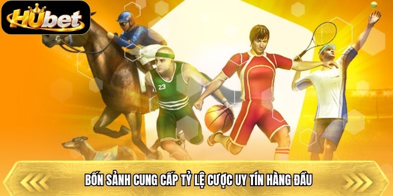Bốn sảnh cung cấp tỷ lệ cược uy tín hàng đầu