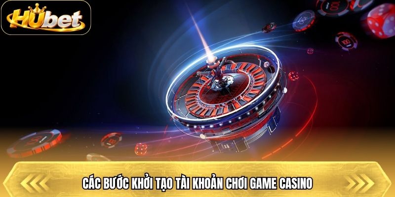 Các bước khởi tạo tài khoản chơi game casino