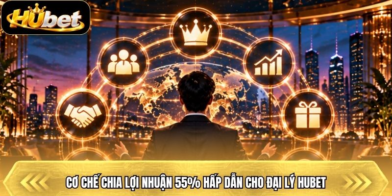 Cơ chế chia lợi nhuận 55% hấp dẫn cho đại lý Hubet
