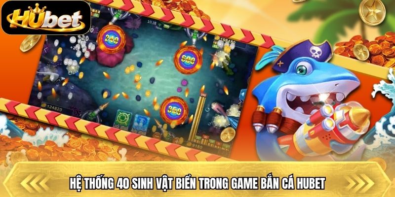 Hệ thống 40 sinh vật biển trong game bắn cá Hubet