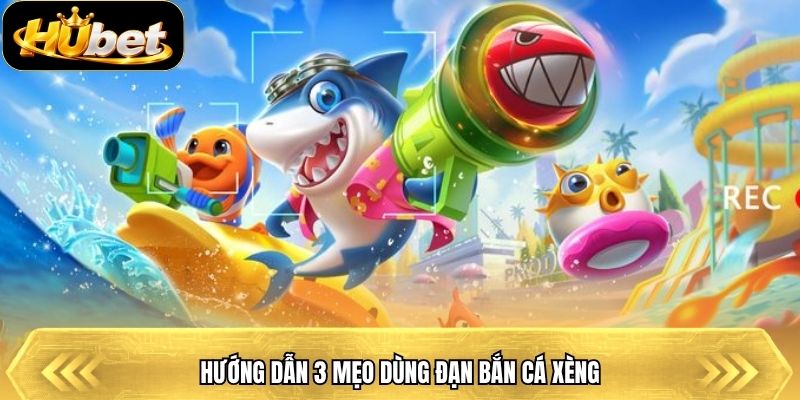 Hướng dẫn 3 mẹo dùng đạn bắn cá xèng