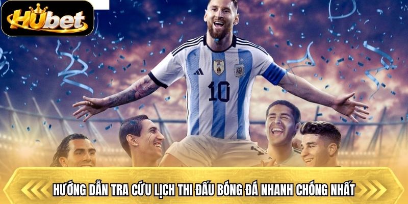 Hướng dẫn tra cứu lịch thi đấu bóng đá nhanh chóng nhất