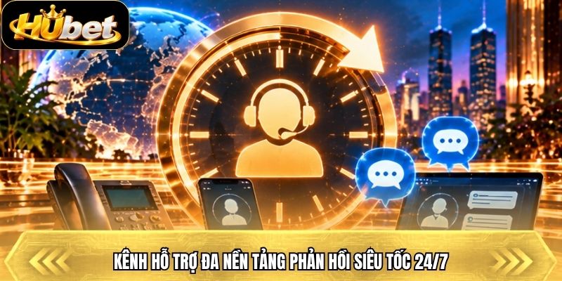 Kênh hỗ trợ đa nền tảng phản hồi siêu tốc 24/7