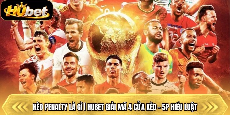 Kèo Penalty Là Gì | Hubet Giải Mã 4 Cửa Kèo - 5p Hiểu Luật
