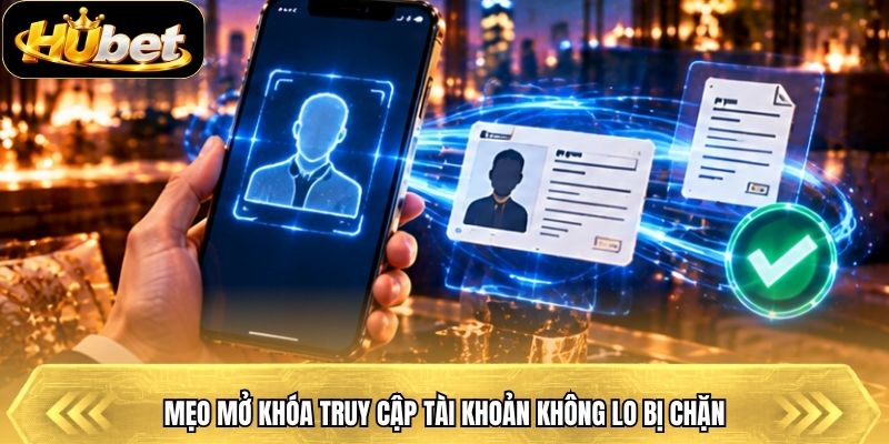 Mẹo mở khóa truy cập tài khoản không lo bị chặn