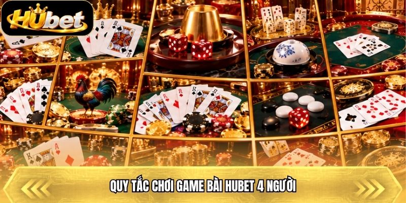 Quy tắc chơi game bài Hubet 4 người