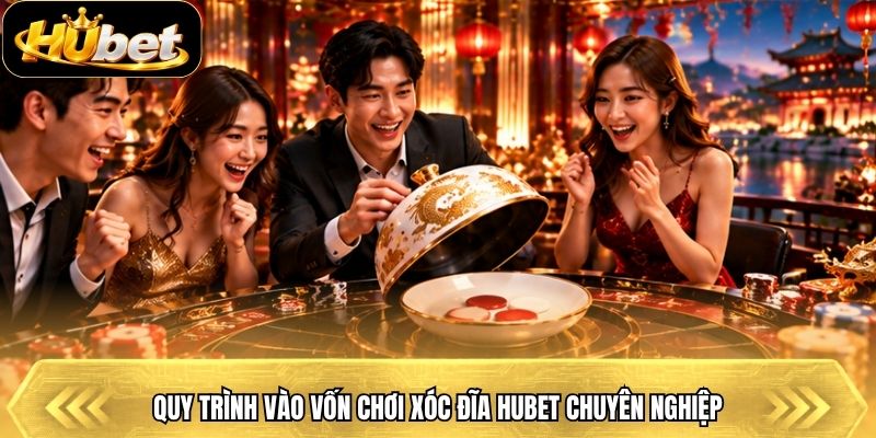 Quy trình vào vốn chơi xóc đĩa Hubet chuyên nghiệp