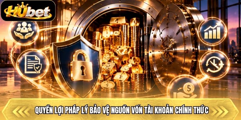 Quyền lợi pháp lý bảo vệ nguồn vốn tài khoản chính thức
