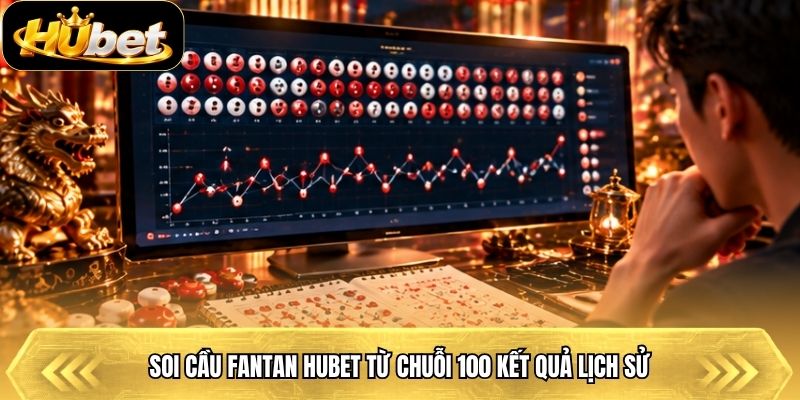 Soi cầu Fantan Hubet từ chuỗi 100 kết quả lịch sử