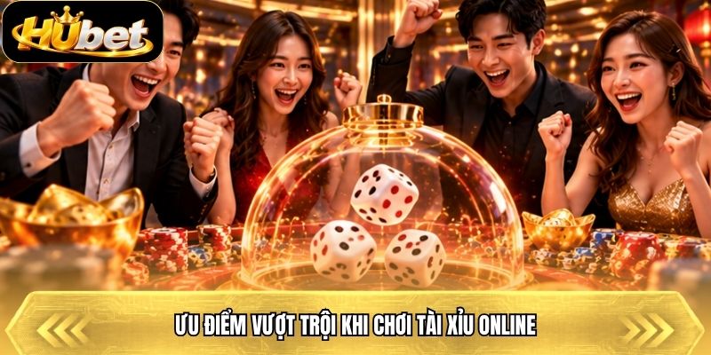Ưu điểm vượt trội khi chơi tài xỉu online